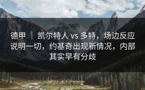 德甲 ｜ 凯尔特人 vs 多特，场边反应说明一切，约基奇出现新情况，内部其实早有分歧