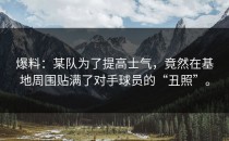 爆料：某队为了提高士气，竟然在基地周围贴满了对手球员的“丑照”。