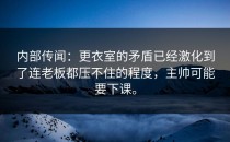 内部传闻：更衣室的矛盾已经激化到了连老板都压不住的程度，主帅可能要下课。