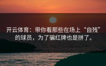 开云体育：带你看那些在场上“自残”的球员，为了骗红牌也是拼了。