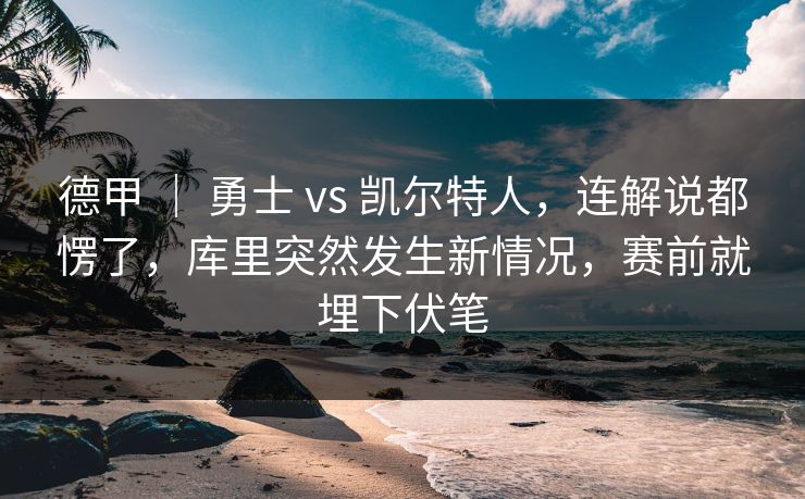 德甲 ｜ 勇士 vs 凯尔特人，连解说都愣了，库里突然发生新情况，赛前就埋下伏笔
